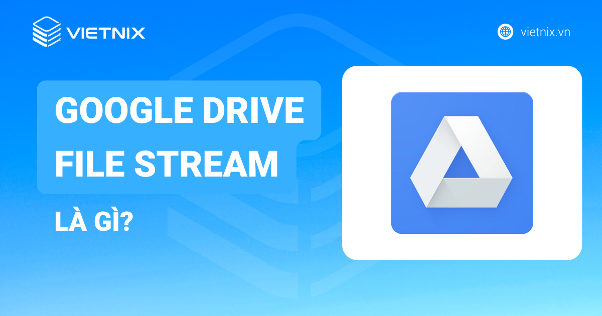 Drive File Stream Là Gì Mua Drive one không giới hạn dung lượng google